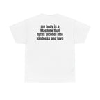 White t-shirt, back printed with "My body is a Machine that turns alcohol into kindness and love".
