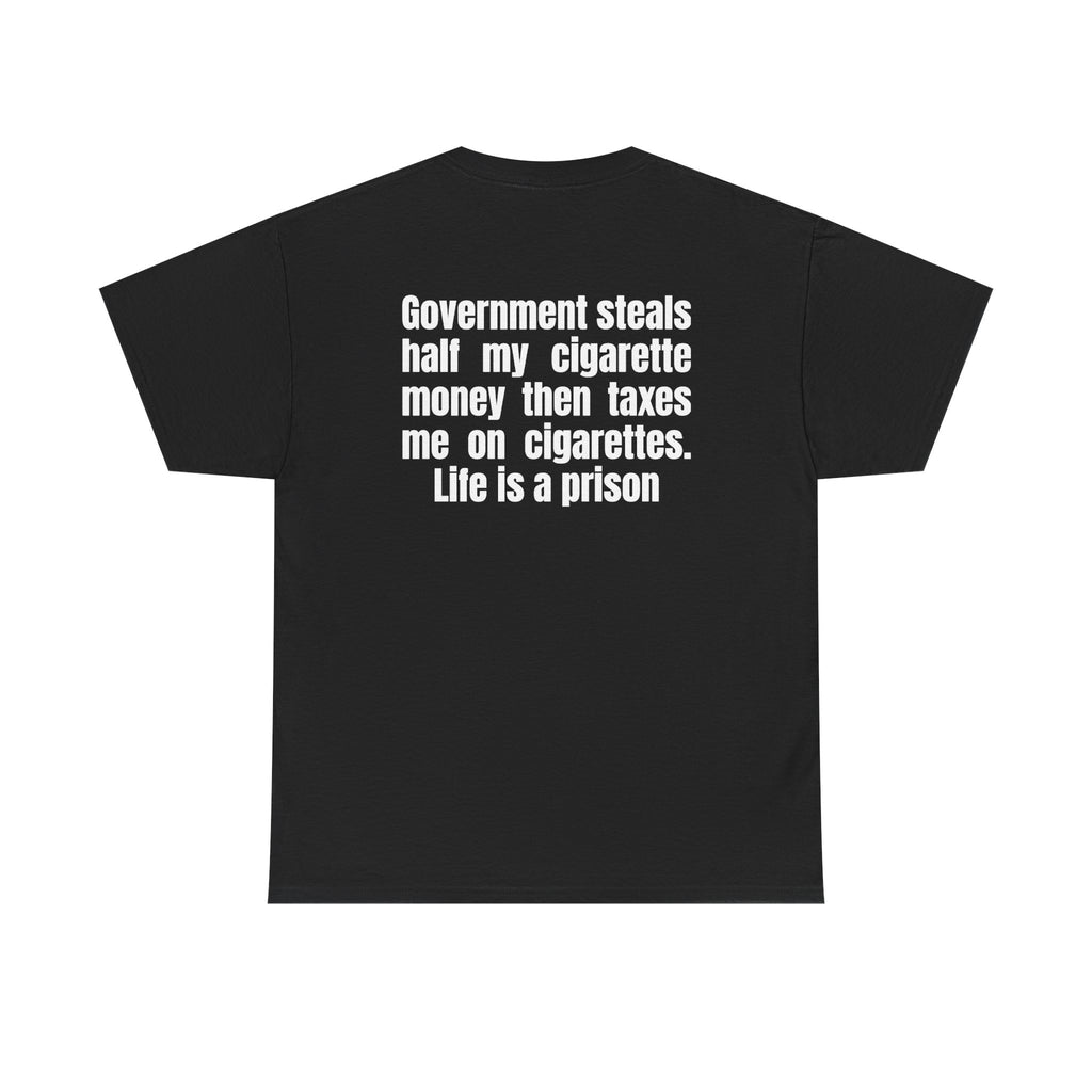 Black t-shirt, back printed with "Government steals half my cigarette money then taxes me on cigarettes. Life is a prison".