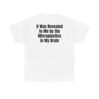 White t-shirt, back printed with "It was revealed to me by the microplastics in my brain".