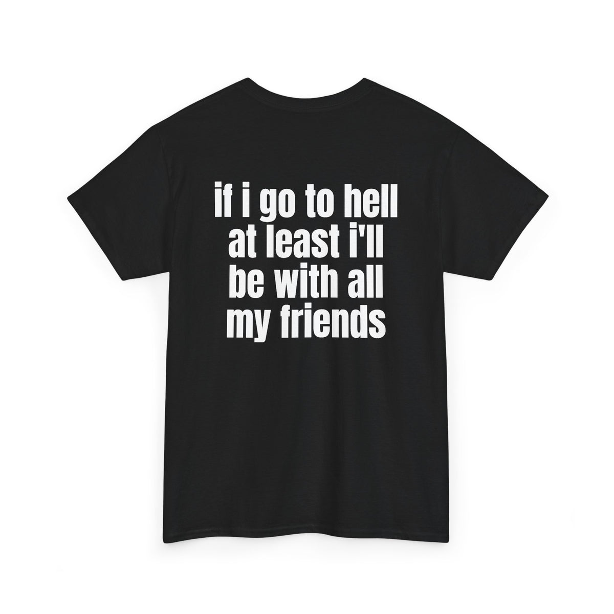 Black t-shirt, back printed with "If i go to hell at least i'll be with all my friends", shown from another angle.