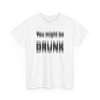 White t-shirt printed with "You might be drunk", the word DRUNK smeared into double vision, shown flat from another angle.