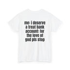 White t-shirt, back printed with "Me: i deserve a treat. Bank account: for the love of god pls stop", shown from another angle.