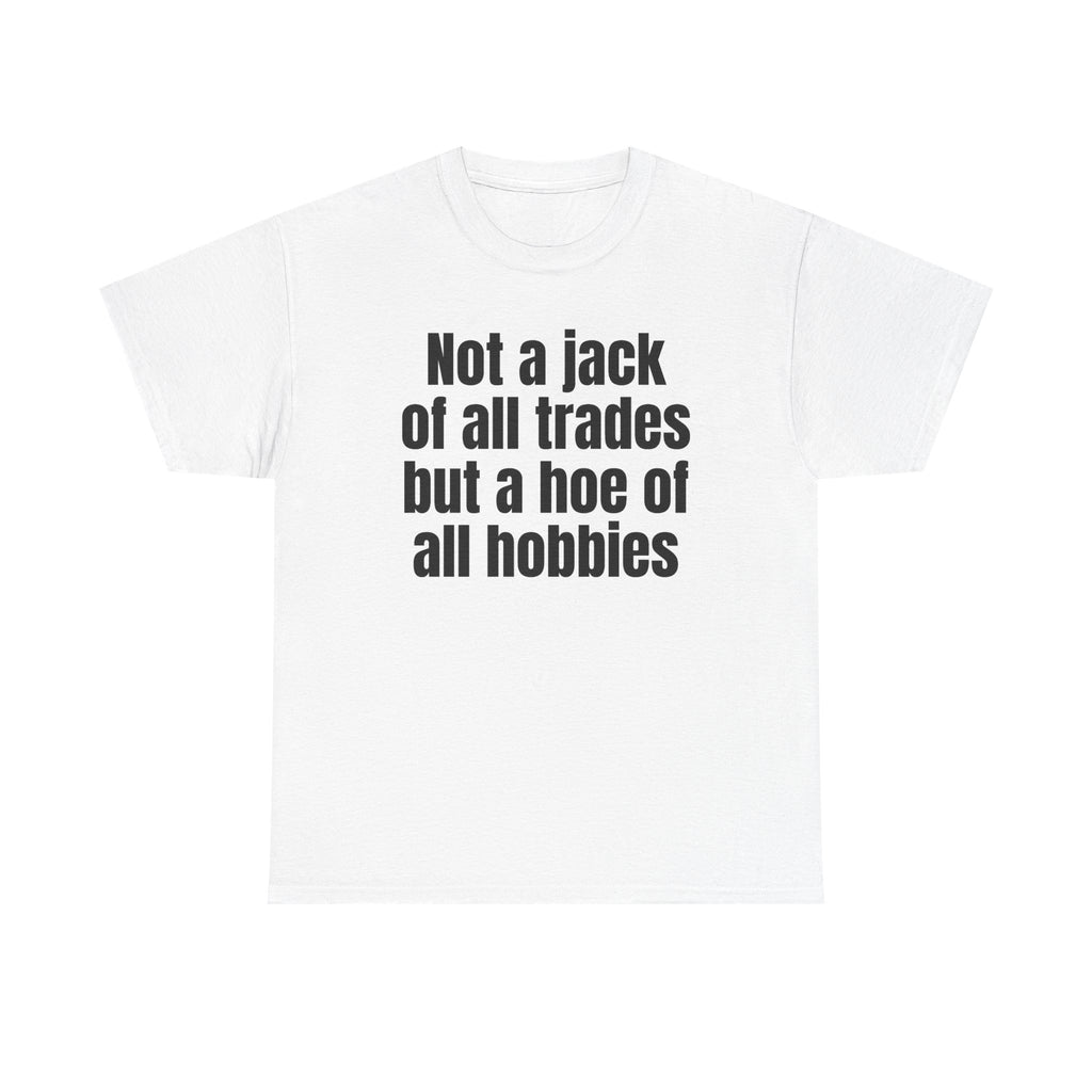 White t-shirt printed with "Not a jack of all trades but a hoe of all hobbies".