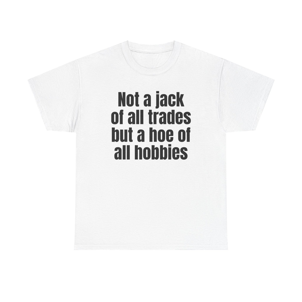White t-shirt printed with "Not a jack of all trades but a hoe of all hobbies".