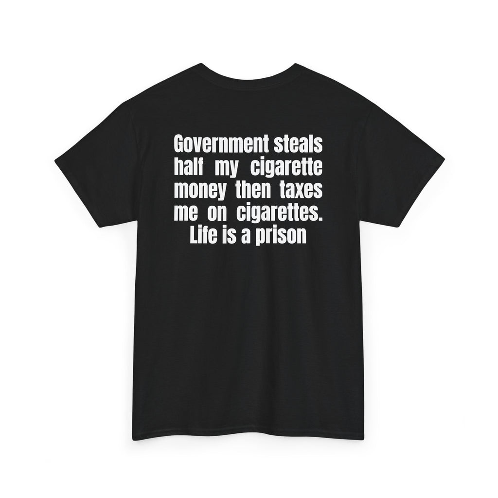 Black t-shirt, back printed with "Government steals half my cigarette money then taxes me on cigarettes. Life is a prison", shown from another angle.