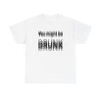 White t-shirt printed with "You might be drunk", the word DRUNK smeared into double vision.
