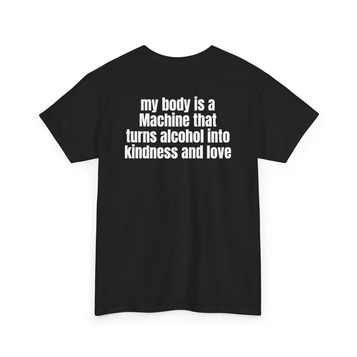 Black t-shirt, back printed with "My body is a Machine that turns alcohol into kindness and love", shown from another angle.