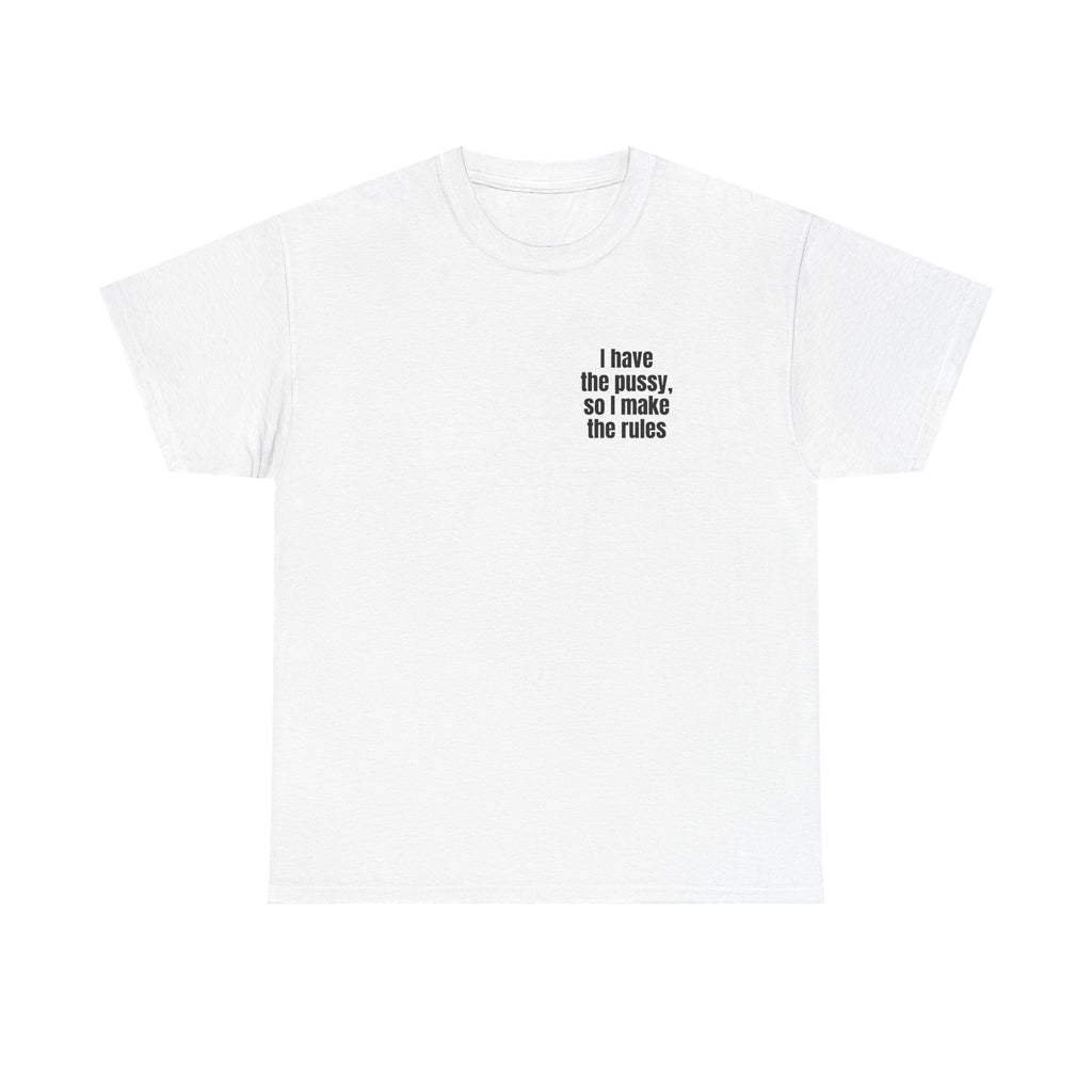 White t-shirt printed with "I have the pussy, so I make the rules".