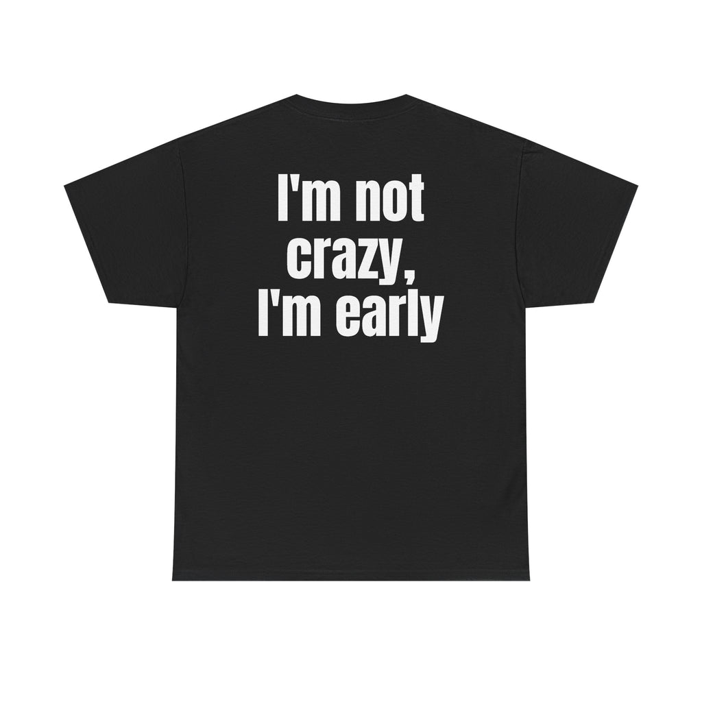 Black t-shirt, back printed with "I'm not crazy, I'm early".