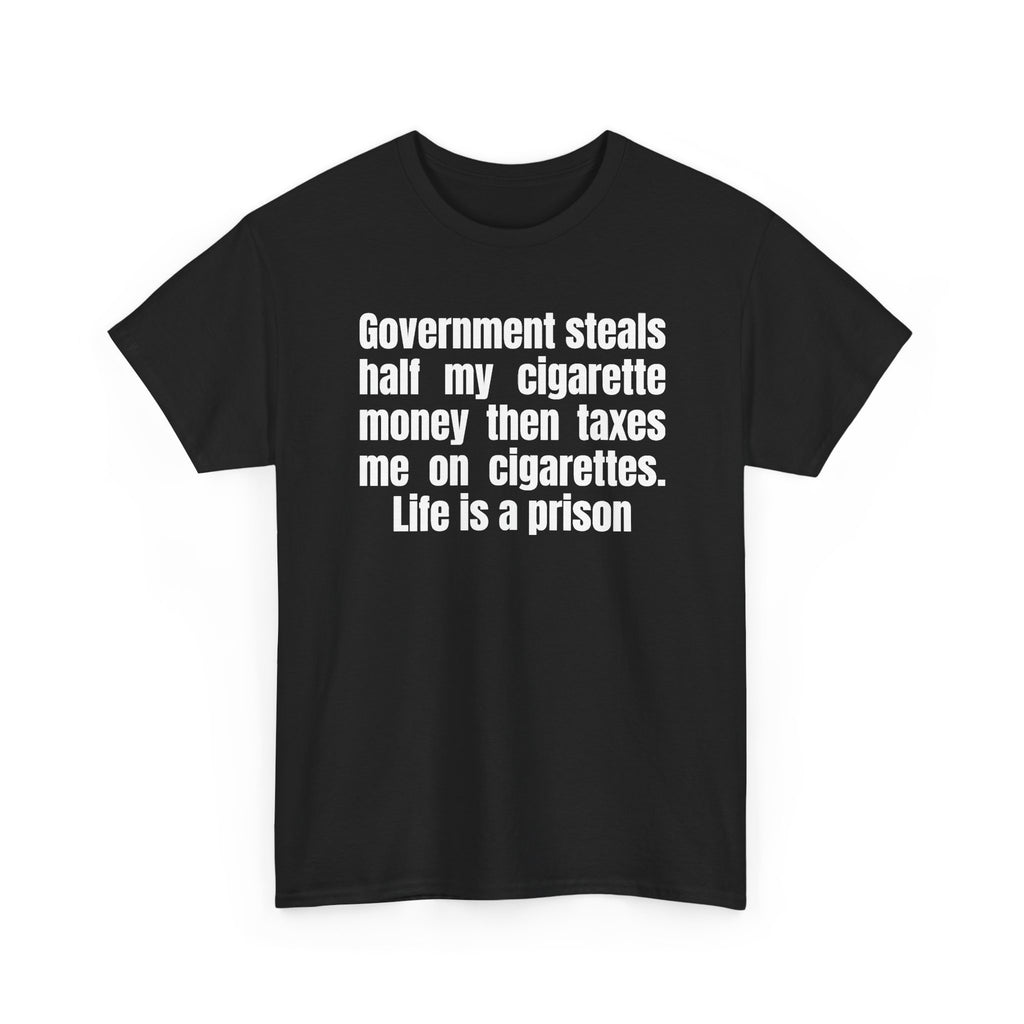 Black t-shirt printed with "Government steals half my cigarette money then taxes me on cigarettes. Life is a prison", shown flat from another angle.