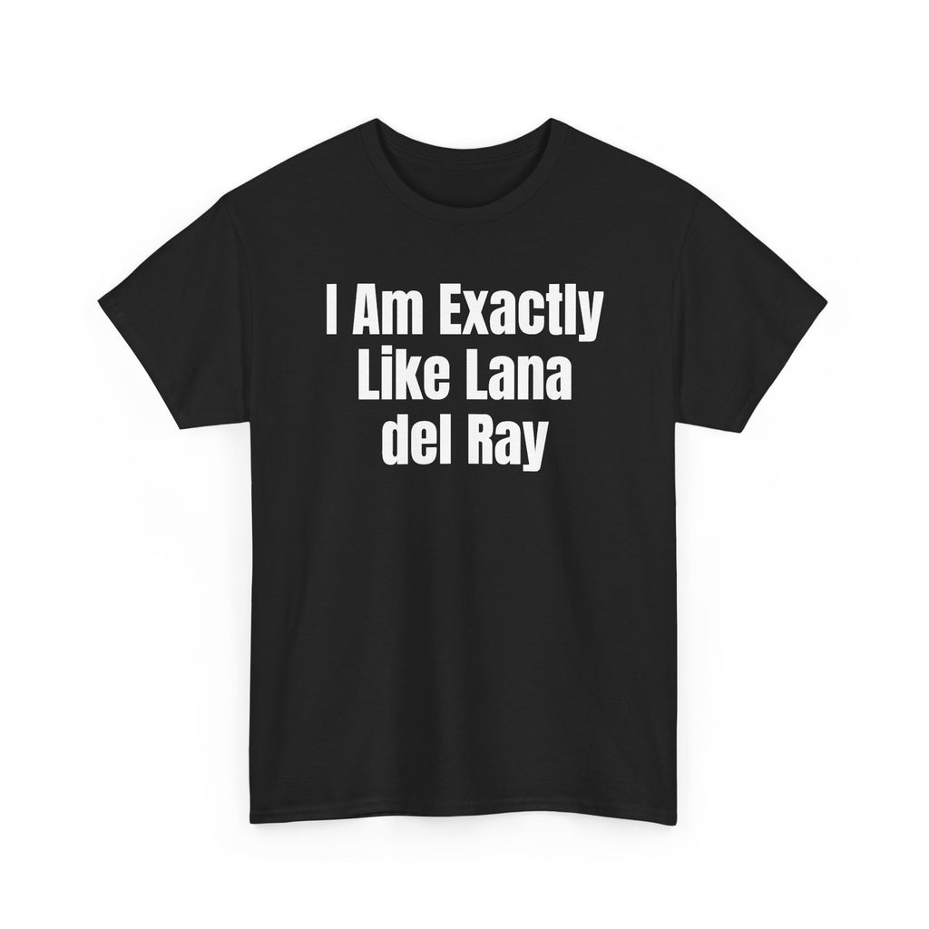 Black t-shirt printed with "I am exactly like Lana del Ray", shown flat from another angle.