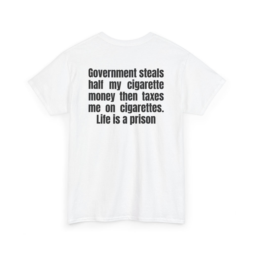 White t-shirt, back printed with "Government steals half my cigarette money then taxes me on cigarettes. Life is a prison", shown from another angle.