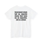 White t-shirt, back printed with "Government steals half my cigarette money then taxes me on cigarettes. Life is a prison", shown from another angle.