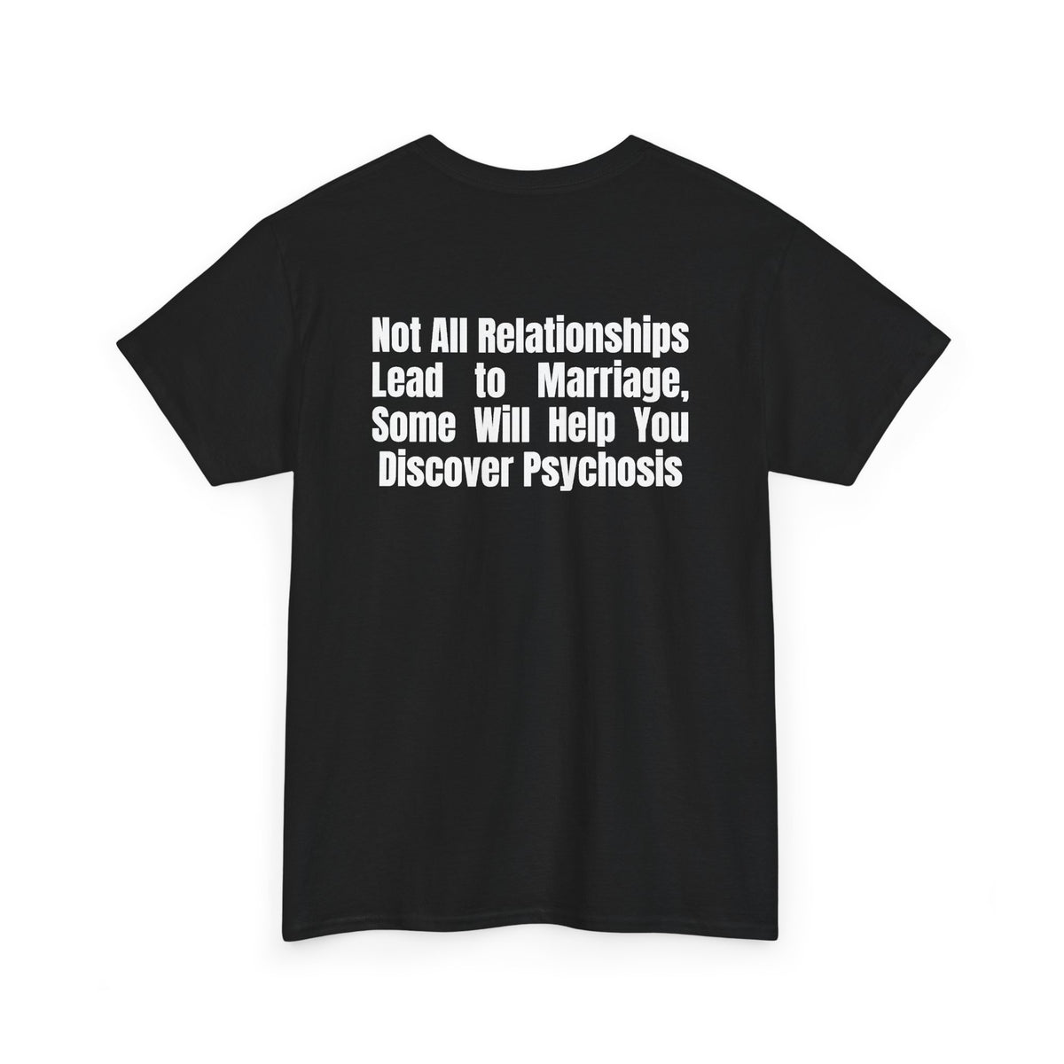 Black t-shirt, back printed printed with "Not all relationships lead to marriage, some will help you discover" above a solid block, with the word PSYCHOSIS reversed out of it, shown from another angle.
