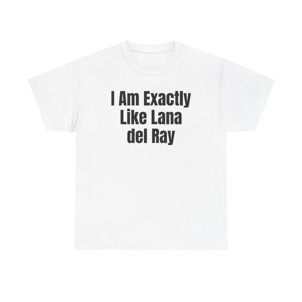 White t-shirt printed with "I am exactly like Lana del Ray".