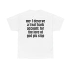 White t-shirt, back printed with "Me: i deserve a treat. Bank account: for the love of god pls stop".