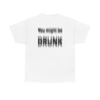 White t-shirt, back printed printed with "You might be drunk", the word DRUNK smeared into double vision.