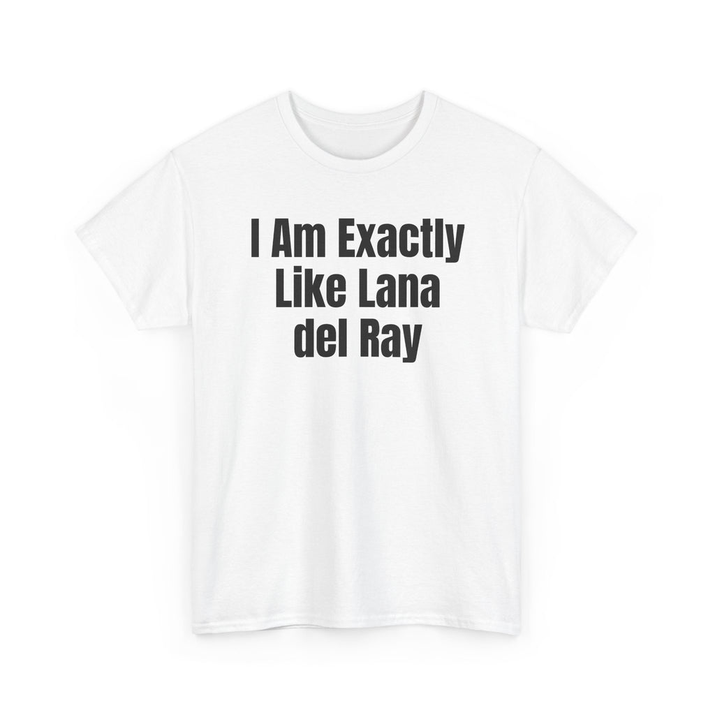 White t-shirt printed with "I am exactly like Lana del Ray", shown flat from another angle.