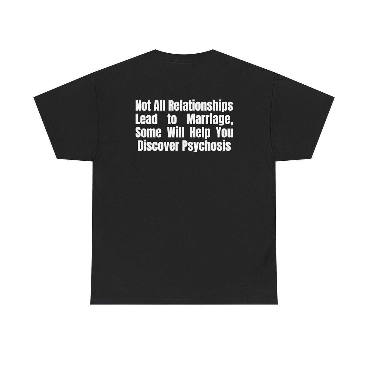 Black t-shirt, back printed printed with "Not all relationships lead to marriage, some will help you discover" above a solid block, with the word PSYCHOSIS reversed out of it.