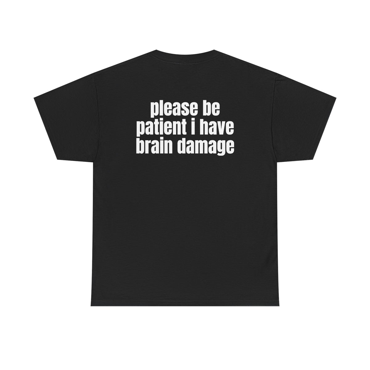 Black t-shirt, back printed with "Please be patient i have brain damage".