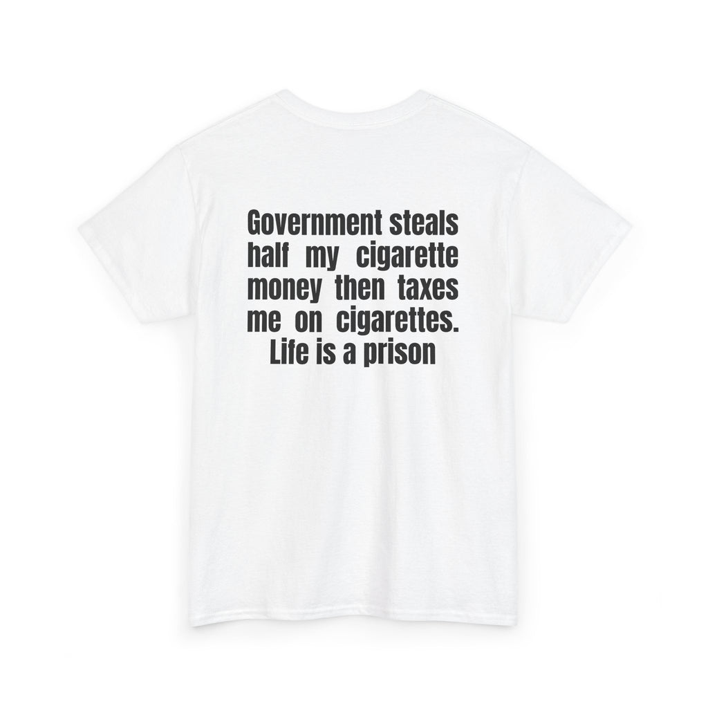 White t-shirt, back printed with "Government steals half my cigarette money then taxes me on cigarettes. Life is a prison", shown from another angle.