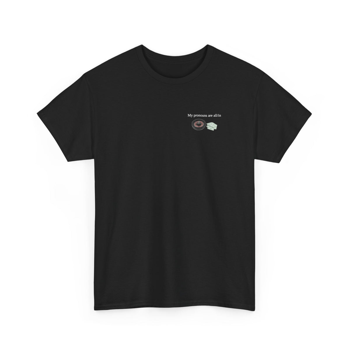 Black t-shirt printed with "My pronouns are all/in" in serif type above a roulette wheel and a fanned pile of banknotes, shown flat from another angle.