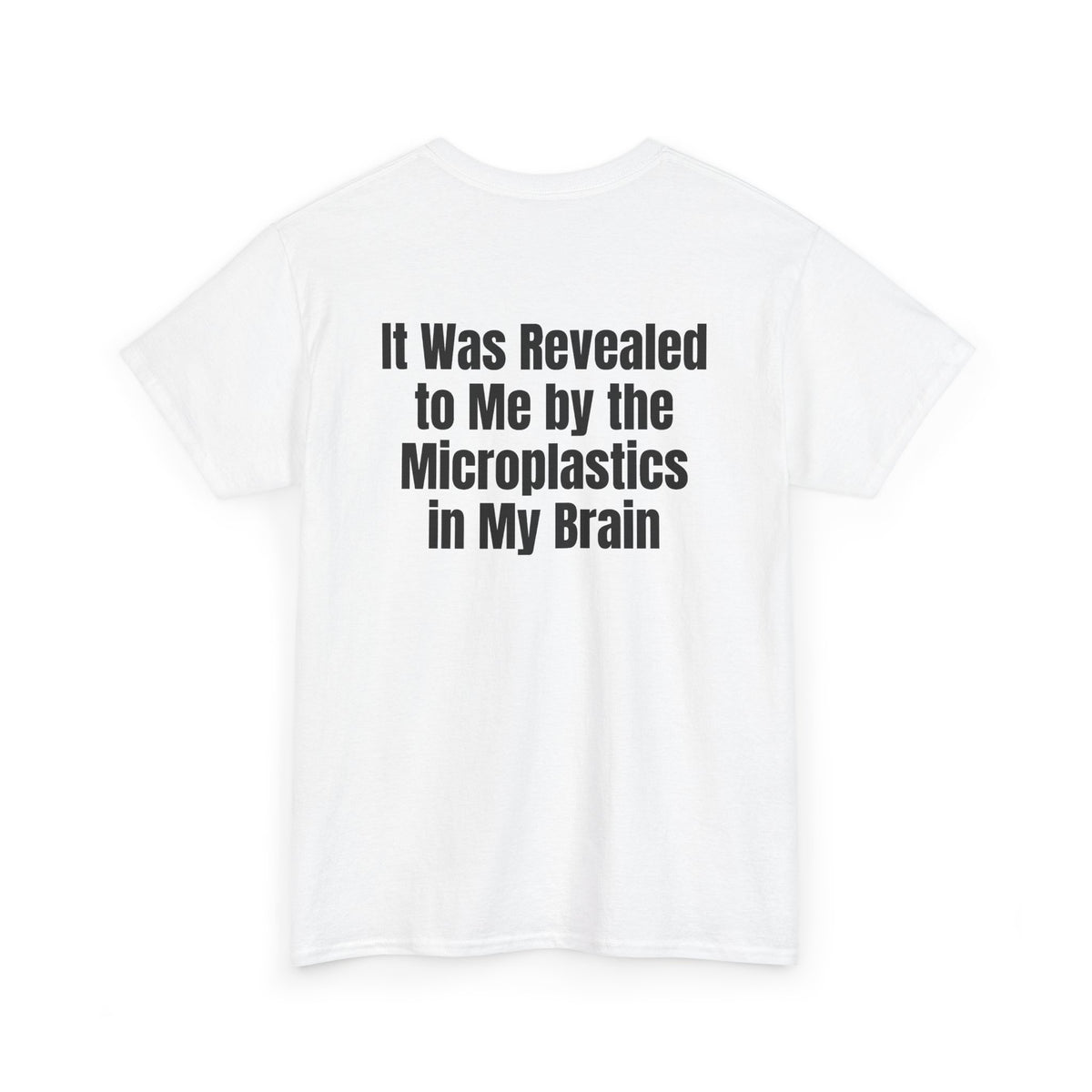 White t-shirt, back printed with "It was revealed to me by the microplastics in my brain", shown from another angle.