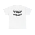 White t-shirt printed with "Maybe your cat is meowing because it wants a cigarette".