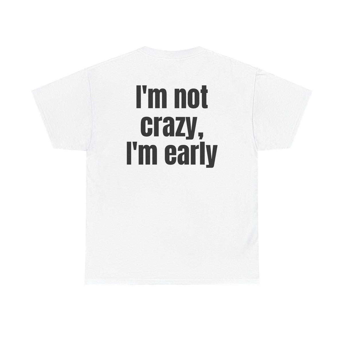White t-shirt, back printed with "I'm not crazy, I'm early".