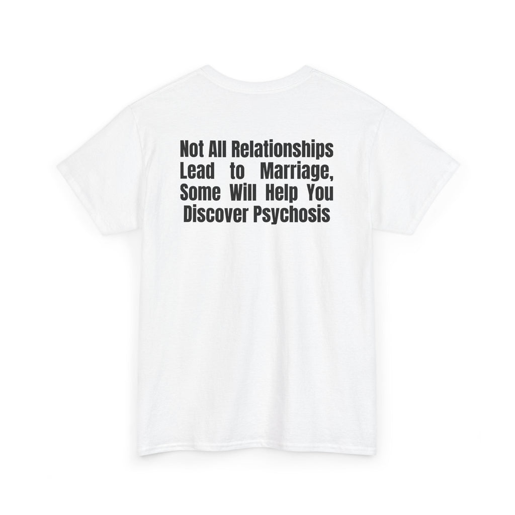 White t-shirt, back printed printed with "Not all relationships lead to marriage, some will help you discover" above a solid block, with the word PSYCHOSIS reversed out of it, shown from another angle.