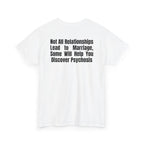 White t-shirt, back printed printed with "Not all relationships lead to marriage, some will help you discover" above a solid block, with the word PSYCHOSIS reversed out of it, shown from another angle.