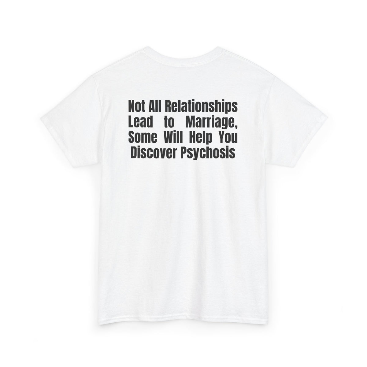 White t-shirt, back printed printed with "Not all relationships lead to marriage, some will help you discover" above a solid block, with the word PSYCHOSIS reversed out of it, shown from another angle.