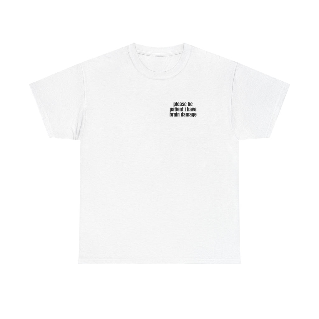 White t-shirt printed with "Please be patient i have brain damage".