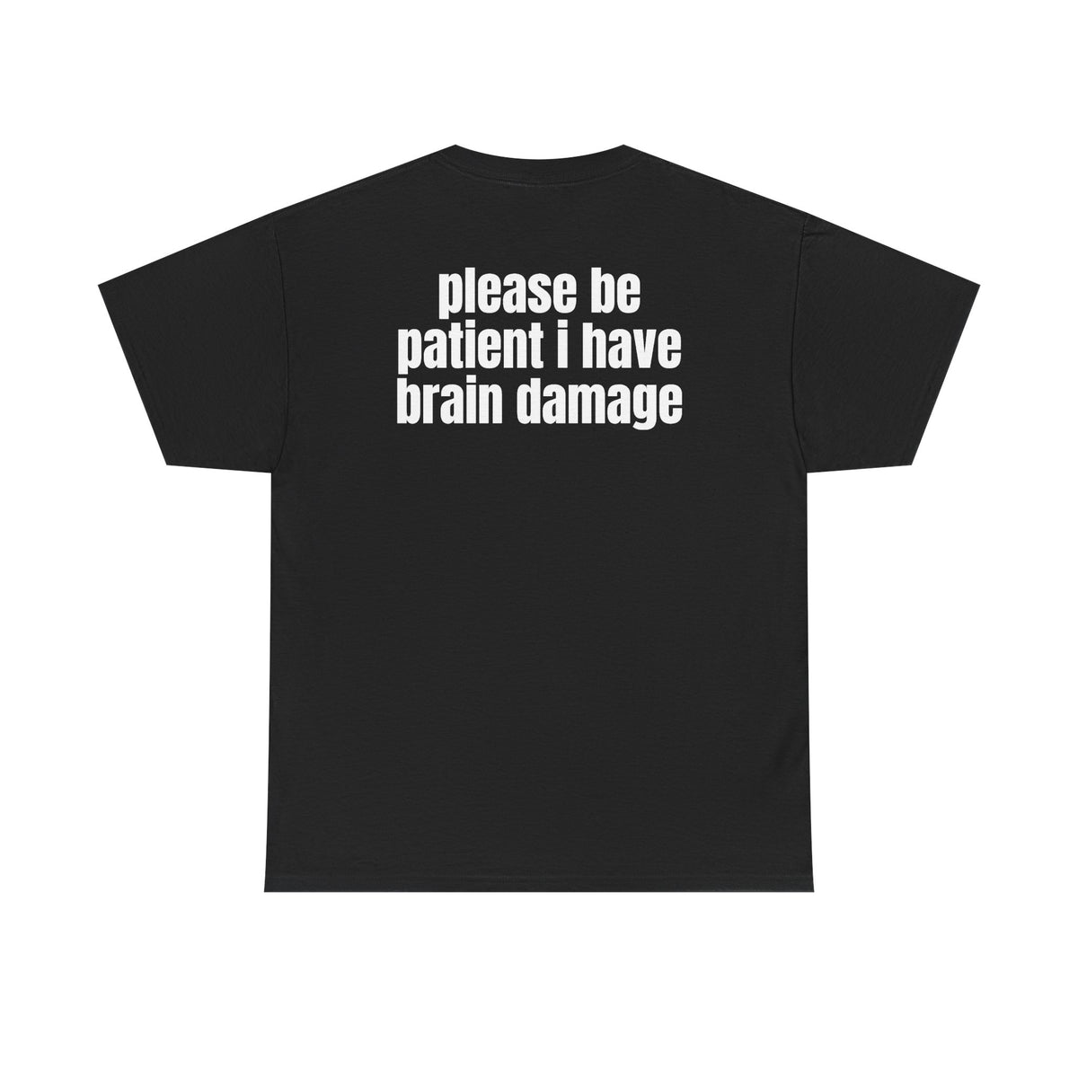 Black t-shirt, back printed with "Please be patient i have brain damage".