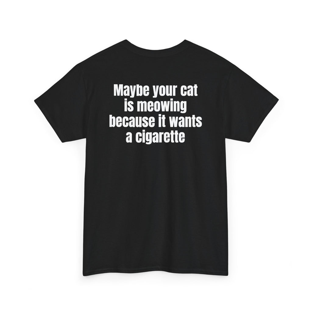 Black t-shirt, back printed with "Maybe your cat is meowing because it wants a cigarette", shown from another angle.