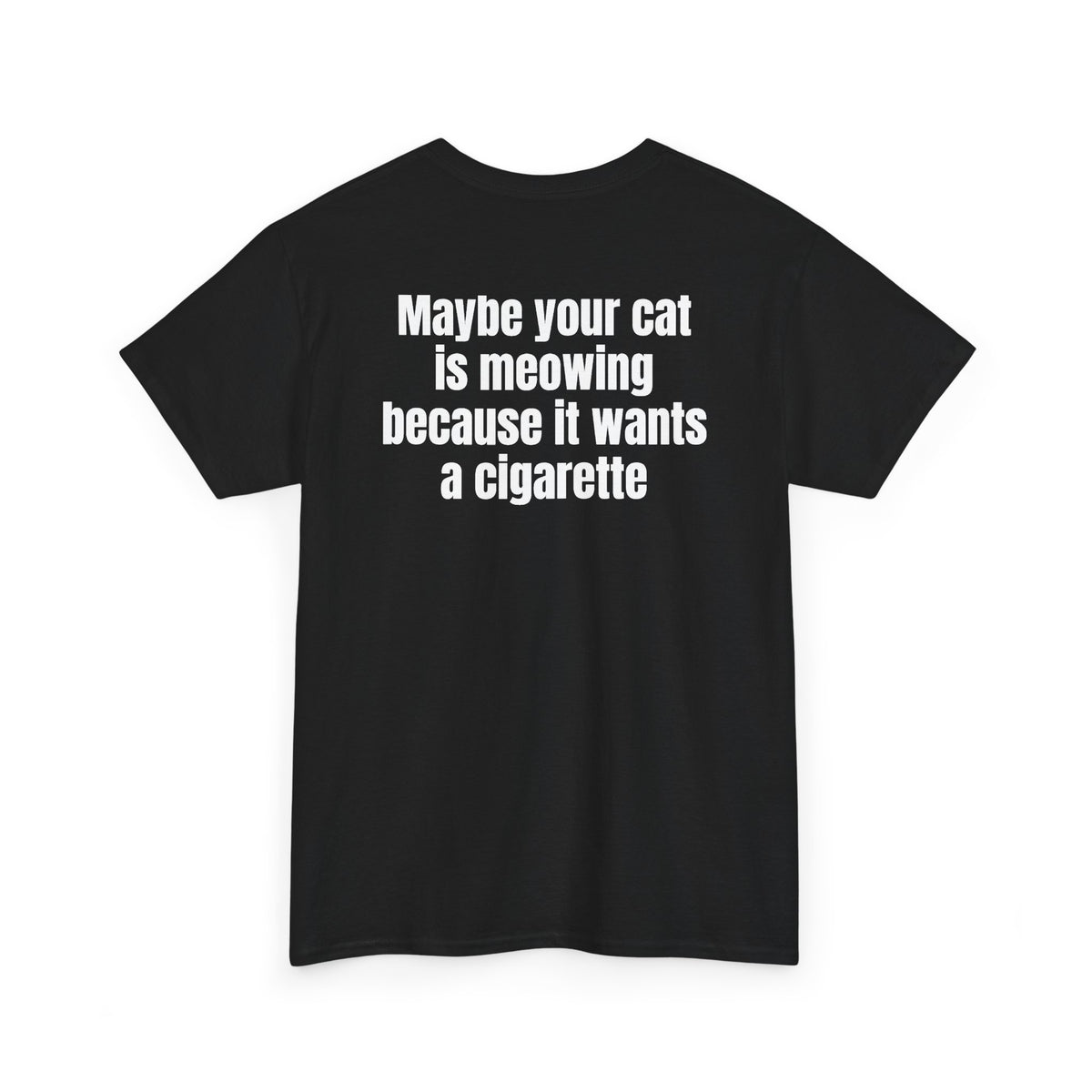 Black t-shirt, back printed with "Maybe your cat is meowing because it wants a cigarette", shown from another angle.