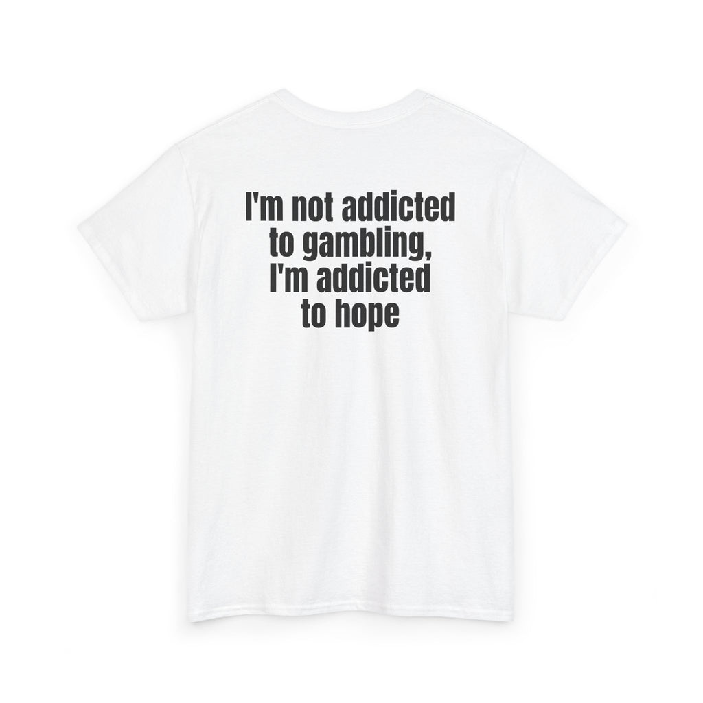 White t-shirt, back printed with "I'm not addicted to gambling, I'm addicted to hope", shown from another angle.