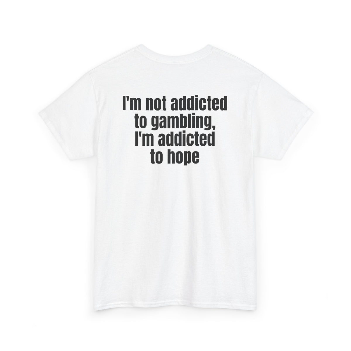 White t-shirt, back printed with "I'm not addicted to gambling, I'm addicted to hope", shown from another angle.