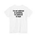 White t-shirt, back printed with "I'm not addicted to gambling, I'm addicted to hope", shown from another angle.