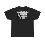 Black t-shirt, back printed with "I'm not addicted to gambling, I'm addicted to hope".