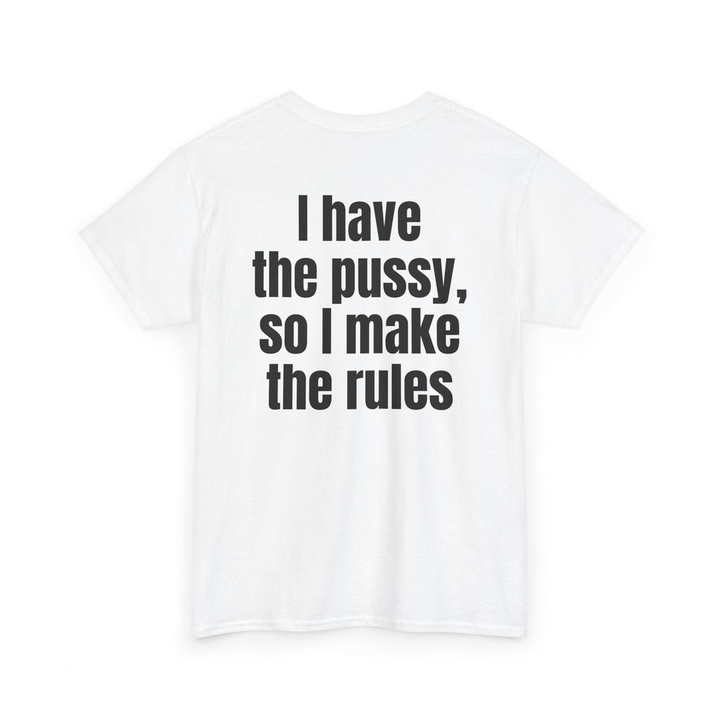 White t-shirt, back printed with "I have the pussy, so I make the rules", shown from another angle.