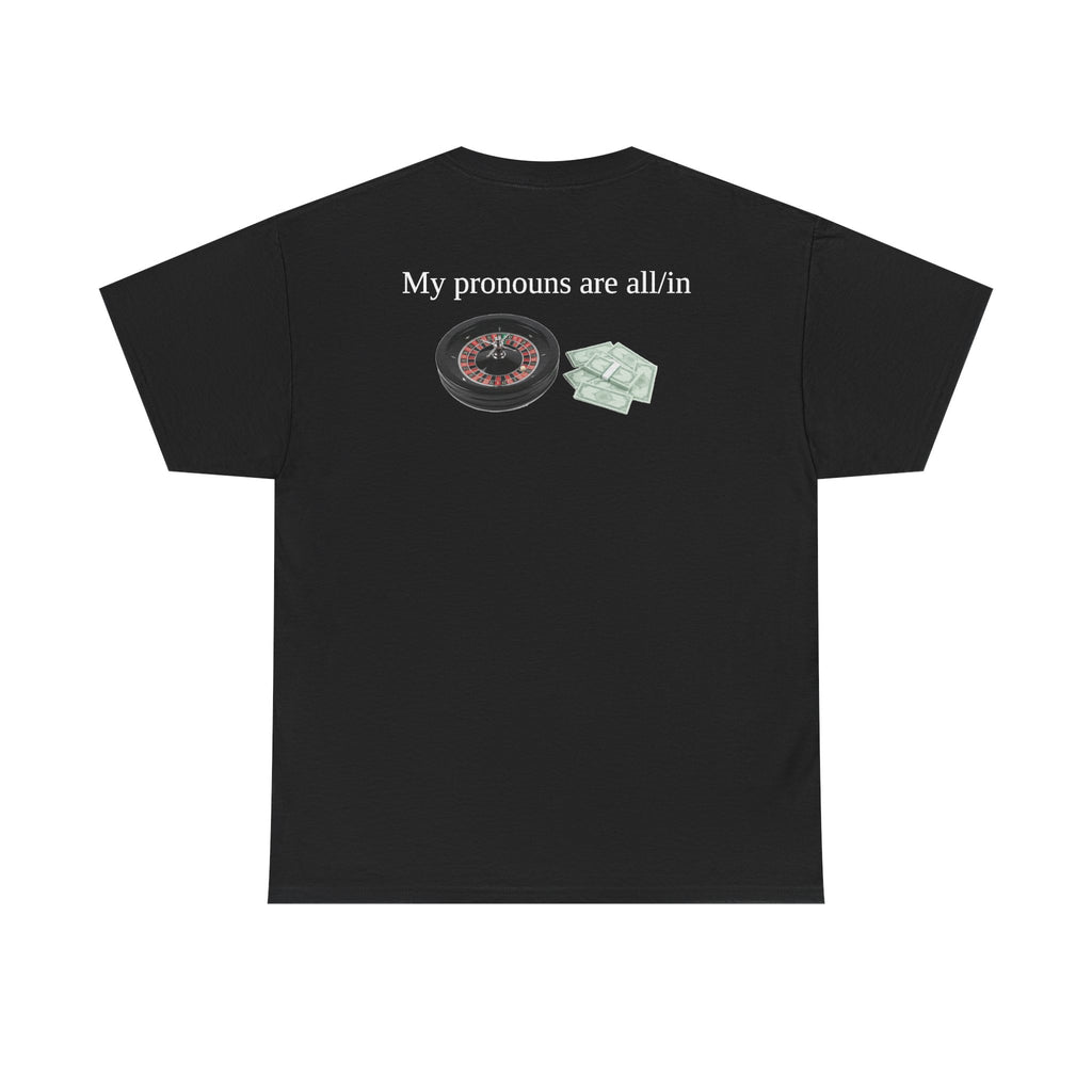 Black t-shirt, back printed printed with "My pronouns are all/in" in serif type above a roulette wheel and a fanned pile of banknotes.