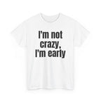 White t-shirt printed with "I'm not crazy, I'm early", shown flat from another angle.
