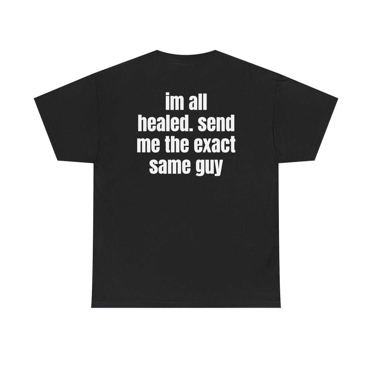 Black t-shirt, back printed with "im all healed. send me the exact same guy".