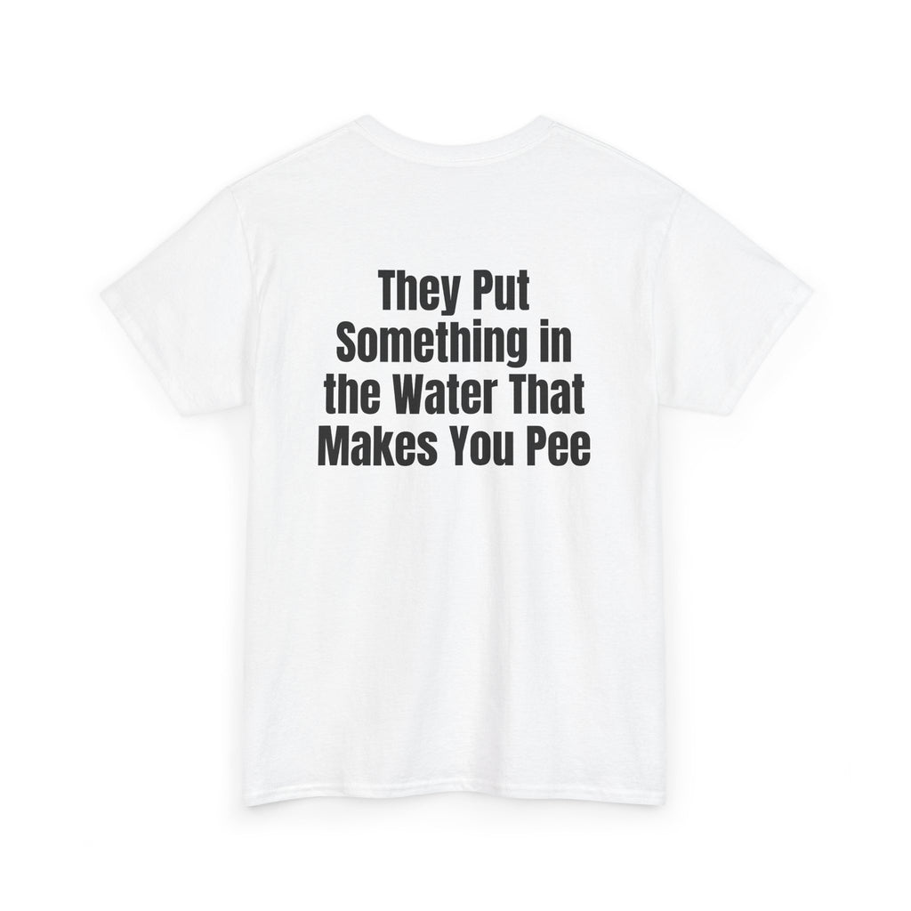 White t-shirt, back printed with "They put something in the water that makes you pee", shown from another angle.