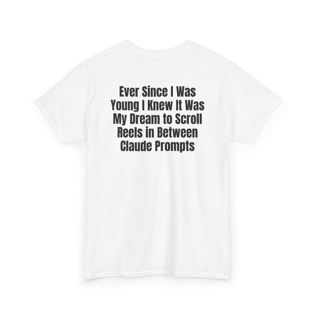 White t-shirt, back printed with "Ever since i was young i knew it was my dream to scroll reels in between Claude prompts", shown from another angle.