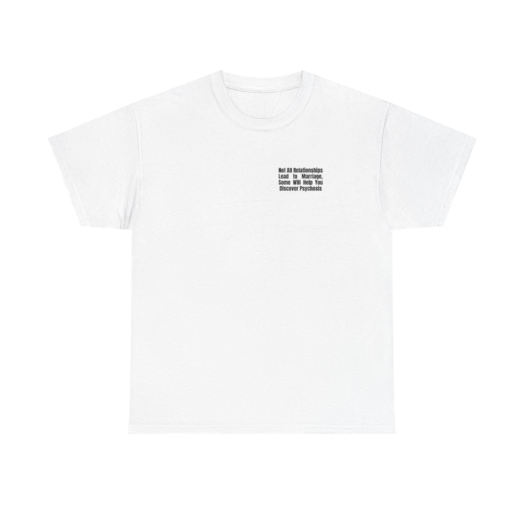White t-shirt printed with "Not all relationships lead to marriage, some will help you discover" above a solid block, with the word PSYCHOSIS reversed out of it.