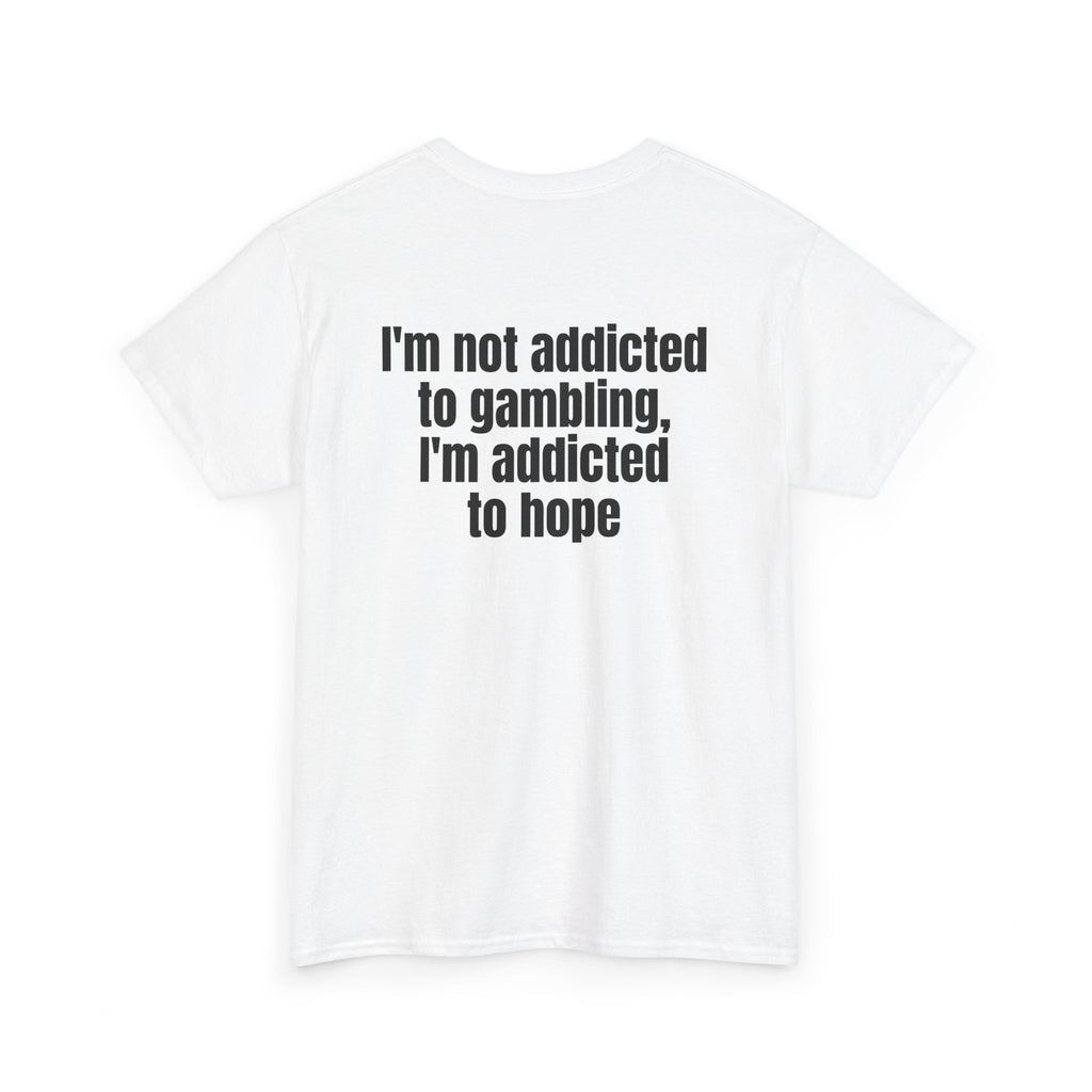 White t-shirt, back printed with "I'm not addicted to gambling, I'm addicted to hope", shown from another angle.