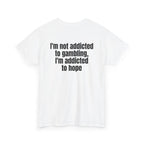 White t-shirt, back printed with "I'm not addicted to gambling, I'm addicted to hope", shown from another angle.