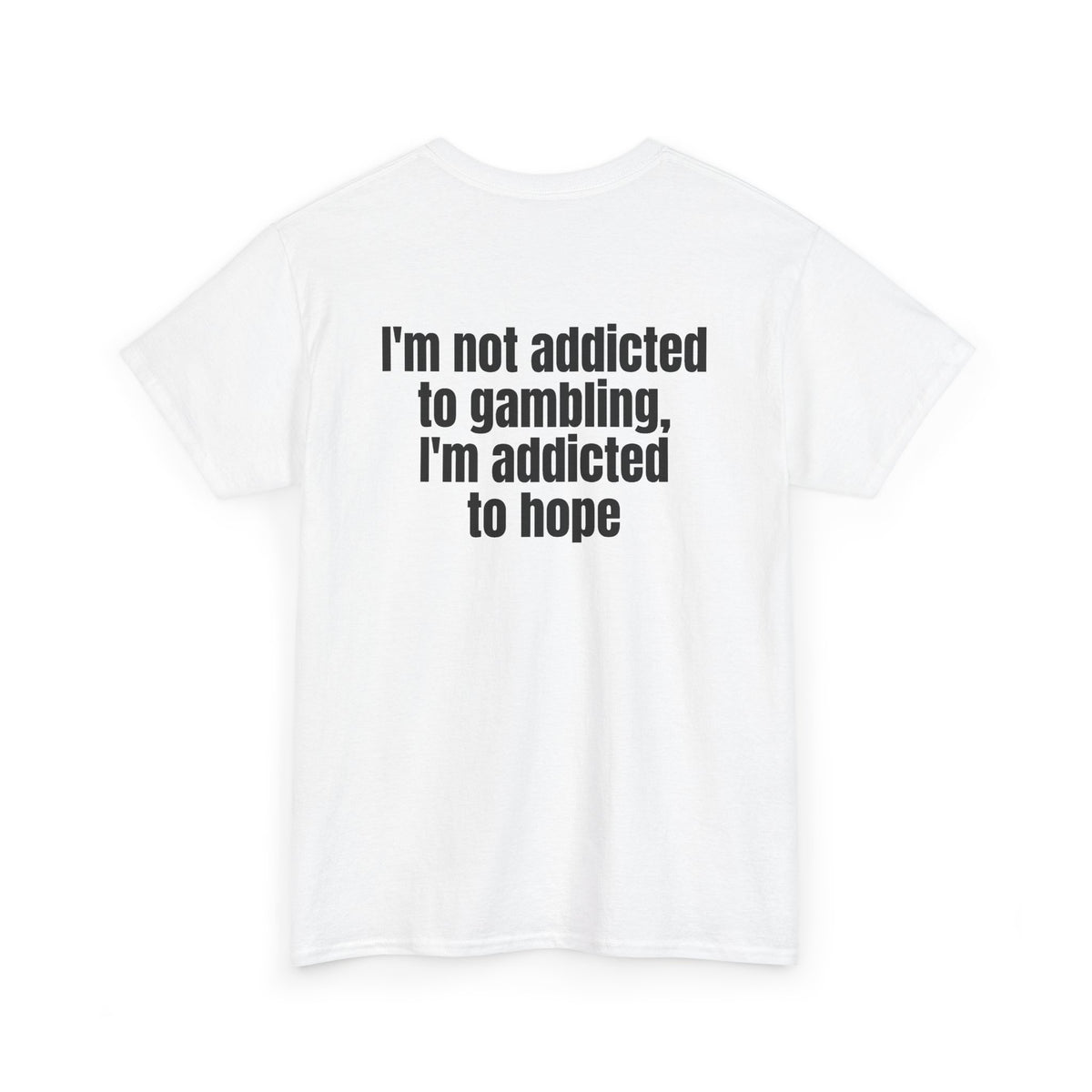 White t-shirt, back printed with "I'm not addicted to gambling, I'm addicted to hope", shown from another angle.